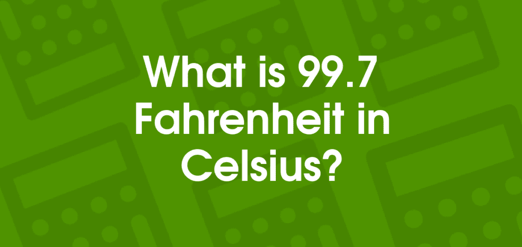 99.7 F to Celsius: Full Guide to Temperature Conversion